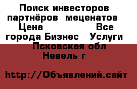 Поиск инвесторов, партнёров, меценатов › Цена ­ 2 000 000 - Все города Бизнес » Услуги   . Псковская обл.,Невель г.